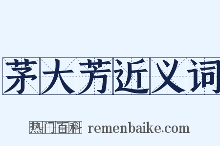 茅大芳近义词是什么意思的图片